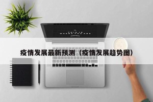 疫情发展最新预测（疫情发展趋势图）