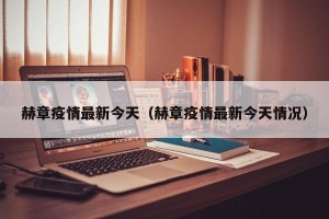 赫章疫情最新今天（赫章疫情最新今天情况）