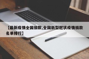 【最新疫情全国捐款,全国新型冠状疫情捐款名单排行】