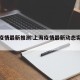 上海疫情最新推测:上海疫情最新动态实时更新
