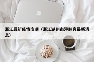 浙江最新疫情南湖（浙江湖州南浔肺炎最新消息）