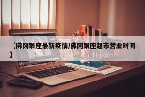 【佛冈银座最新疫情/佛冈银座超市营业时间】
