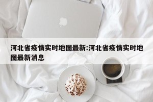 河北省疫情实时地图最新:河北省疫情实时地图最新消息