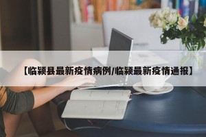 【临颍县最新疫情病例/临颍最新疫情通报】