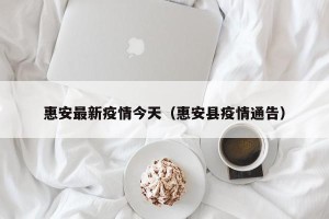 惠安最新疫情今天（惠安县疫情通告）