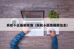 民航小区最新疫情（民航小区出租房信息）