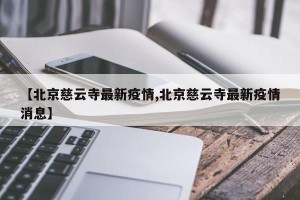 【北京慈云寺最新疫情,北京慈云寺最新疫情消息】