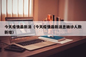 今天疫情最新消（今天疫情最新消息确诊人数新增）