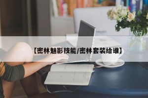 【密林魅影技能/密林套装给谁】