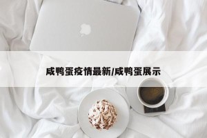 咸鸭蛋疫情最新/咸鸭蛋展示