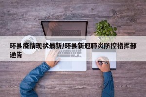 环县疫情现状最新/环县新冠肺炎防控指挥部通告