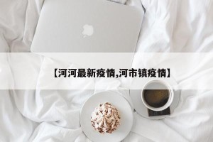 【河河最新疫情,河市镇疫情】